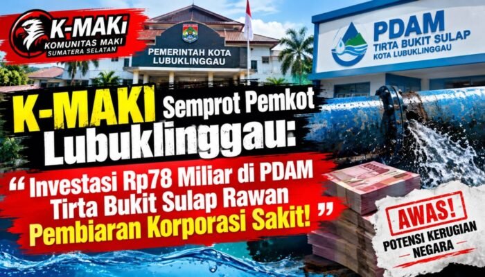 K-MAKI Kritik Pemkot Lubuk Linggau, Investasi Rp78 Miliar ke PDAM Tirta Bukit Sulap Namun Kondisi Makin Buruk